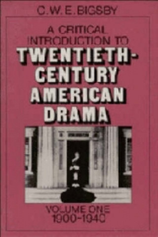 Kniha Critical Introduction to Twentieth-Century American Drama: Volume 1, 1900-1940 C. W. E. Bigsby