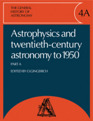 Carte General History of Astronomy: Volume 4, Astrophysics and Twentieth-Century Astronomy to 1950: Part A 