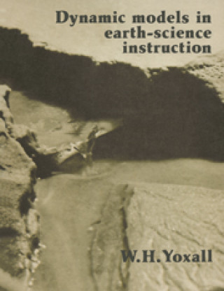 Knjiga Dynamic Models in Earth-Science Instruction W. H. Yoxall