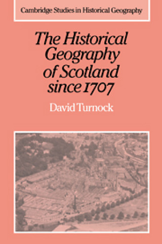 Книга Historical Geography of Scotland since 1707 David Turnock