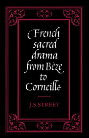 Livre French Sacred Drama from Beze to Corneille J. S. Street