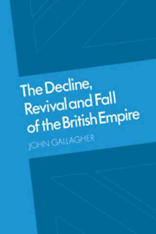 Könyv Decline, Revival and Fall of the British Empire John Gallagher