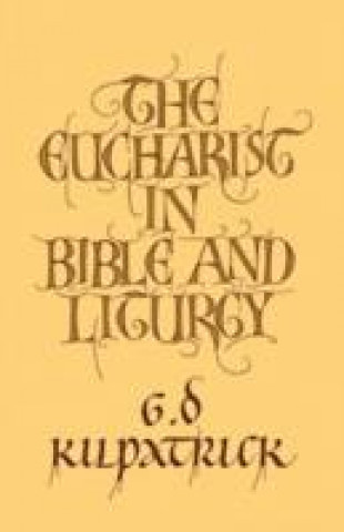 Book Eucharist in Bible and Liturgy G. D. Kilpatrick