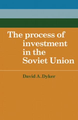 Kniha Process of Investment in the Soviet Union David A. Dyker