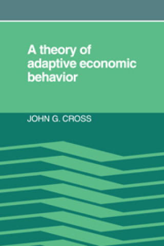 Książka Theory of Adaptive Economic Behavior John G. Cross