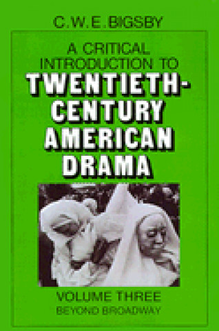 Könyv Critical Introduction to Twentieth-Century American Drama: Volume 3, Beyond Broadway C. W. E. Bigsby