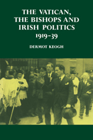 Carte Vatican, the Bishops and Irish Politics 1919-39 Dermot Keogh