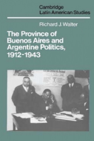 Książka Province of Buenos Aires and Argentine Politics, 1912-1943 Richard J. Walter