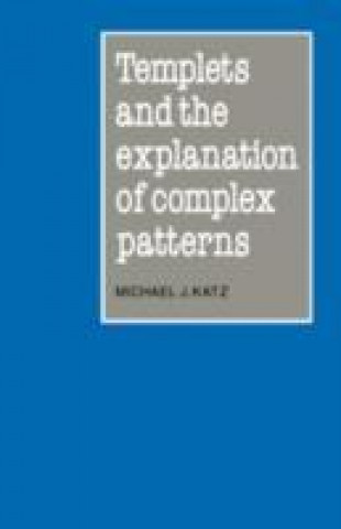 Kniha Templets and the Explanation of Complex Patterns Michael J. Katz