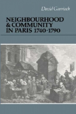 Książka Neighbourhood and Community in Paris, 1740-1790 David Garrioch