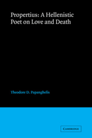 Livre Propertius: A Hellenistic Poet on Love and Death Theodore D. Papanghelis