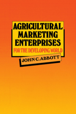 Könyv Agricultural Marketing Enterprises for the Developing World John C. Abbott
