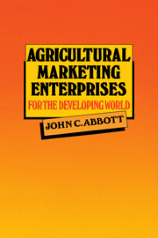 Kniha Agricultural Marketing Enterprises for the Developing World John C. Abbott