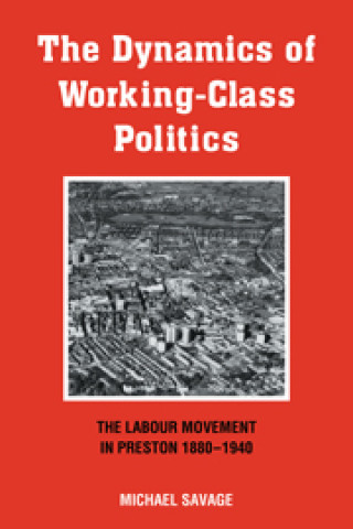 Kniha Dynamics of Working-class Politics Michael Savage