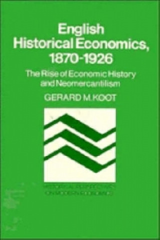 Kniha English Historical Economics, 1870-1926 Gerard M. Koot