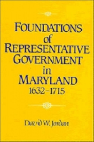 Könyv Foundations of Representative Government in Maryland, 1632-1715 David William Jordan