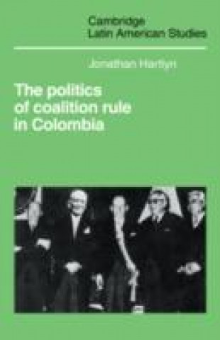 Kniha Politics of Coalition Rule in Colombia Jonathan Hartlyn