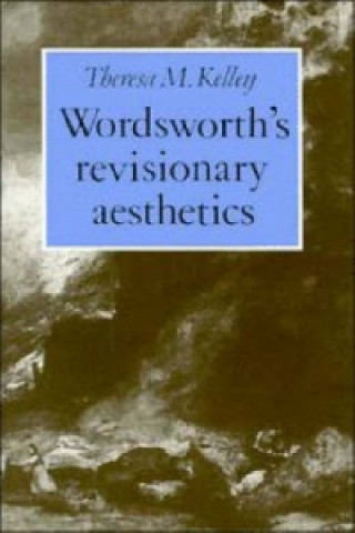 Könyv Wordsworth's Revisionary Aesthetics Theresa M. Kelley