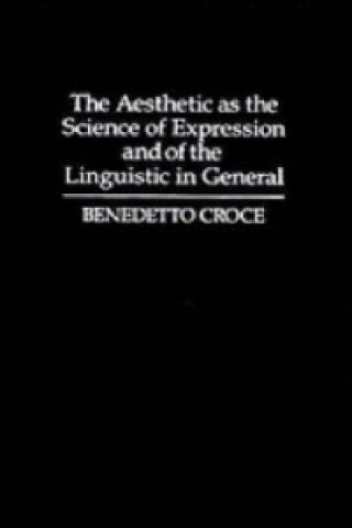 Knjiga Aesthetic as the Science of Expression and of the Linguistic in General, Part 1, Theory Benedetto Croce