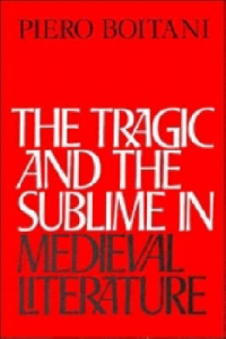 Könyv Tragic and the Sublime in Medieval Literature Piero Boitani