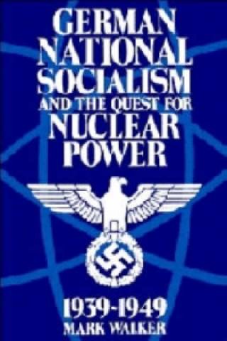 Kniha German National Socialism and the Quest for Nuclear Power, 1939-49 Mark Walker