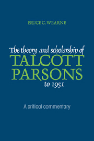 Libro Theory and Scholarship of Talcott Parsons to 1951 Bruce C. Wearne