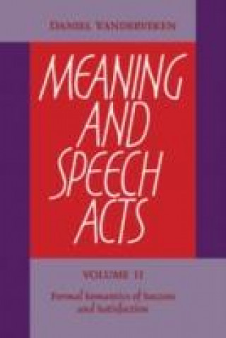 Książka Meaning and Speech Acts: Volume 2, Formal Semantics of Success and Satisfaction Daniel Vanderveken