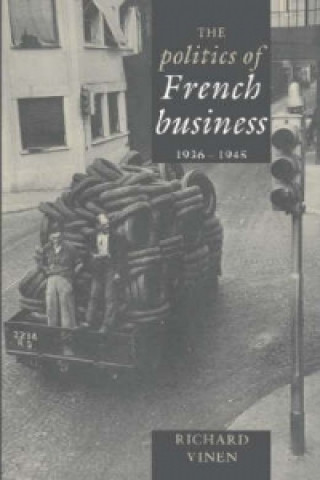 Kniha Politics of French Business 1936-1945 Richard Vinen