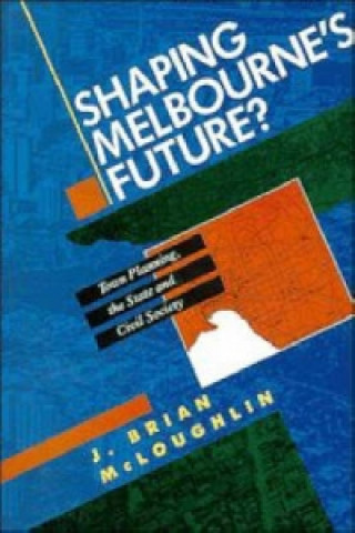 Kniha Shaping Melbourne's Future? John Brian McLoughlin