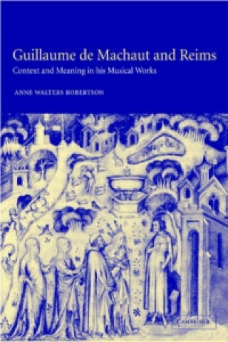 Könyv Guillaume de Machaut and Reims Anne (University of Chicago) Walters Robertson