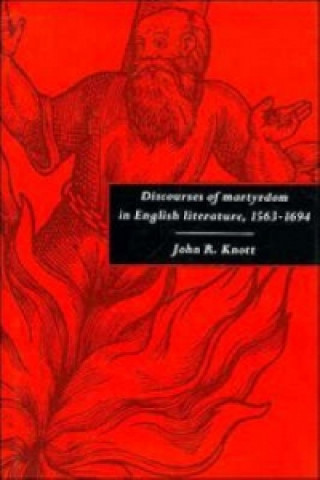 Kniha Discourses of Martyrdom in English Literature, 1563-1694 John R. Knott