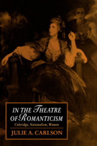 Knjiga In the Theatre of Romanticism Julie A. Carlson