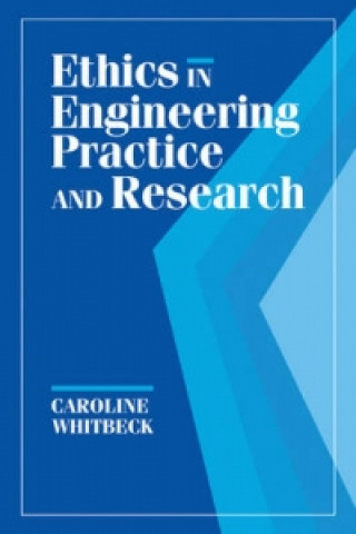 Knjiga Ethics in Engineering Practice and Research Caroline Whitbeck