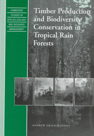 Kniha Timber Production and Biodiversity Conservation in Tropical Rain Forests Andrew Grieser Johns