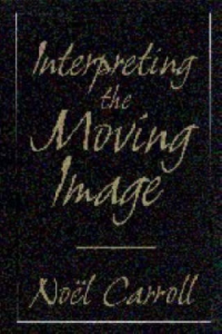 Kniha Interpreting the Moving Image Noel Carroll