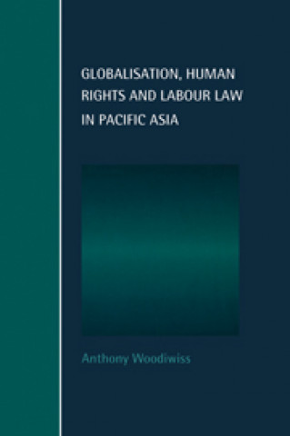Carte Globalisation, Human Rights and Labour Law in Pacific Asia Anthony Woodiwiss