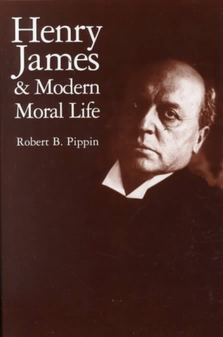 Kniha Henry James and Modern Moral Life Robert B. Pippin