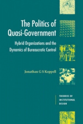 Książka Politics of Quasi-Government Jonathan G. S. Koppell