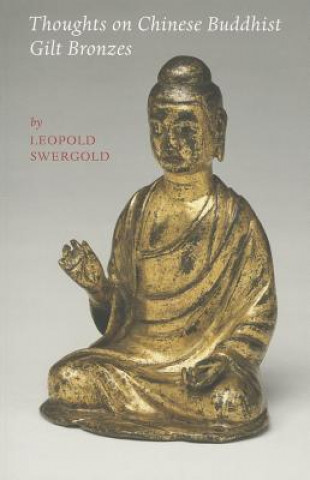 Kniha Thoughts on Chinese Buddhist Gilt Bronzes Leopold Swergold