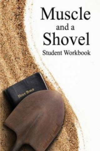 Carte Muscle and a Shovel Bible Class Student Workbook Michael Shank