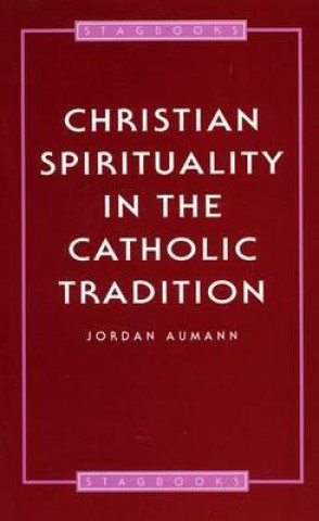 Carte Christian Spirituality In The Catholic Tradition Jordan Aumann