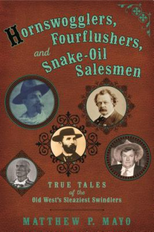 Könyv Hornswogglers, Fourflushers & Snake-Oil Salesmen Matthew P. Mayo
