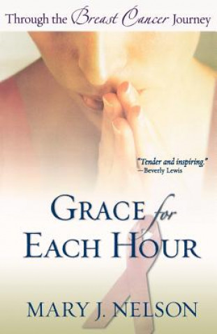 Book Grace for Each Hour - Through the Breast Cancer Journey Mary J. Nelson
