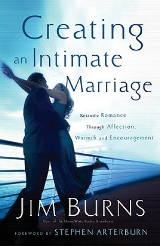 Kniha Creating an Intimate Marriage - Rekindle Romance Through Affection, Warmth and Encouragement Jim Burns