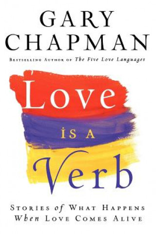 Kniha Love is a Verb - Stories of What Happens When Love Comes Alive Gary Chapman