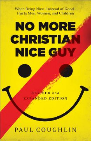 Książka No More Christian Nice Guy - When Being Nice--Instead of Good--Hurts Men, Women, and Children Paul Coughlin