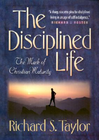 Carte Disciplined Life - The Mark of Christian Maturity Richard Taylor