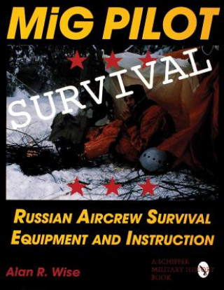 Könyv MiG Pilot Survival: Russian Aircrew Survival Equipment and Instruction Alan R. Wise
