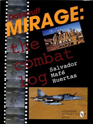 Könyv Dassault Mirage - The Combat Log Salvador Mafe Huertas