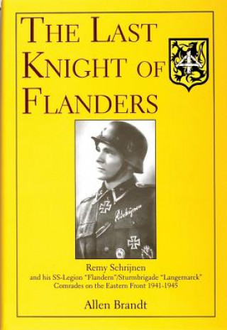 Könyv Last Knight of Flanders: Remy Schrijnen and his SS-Legion "Flandern"/Sturmbrigade "Langemarck" Comrades on the Eastern Front 1941-1945 Allen Brandt